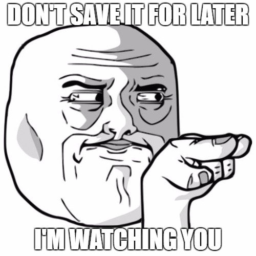 dont-save-it-for-later