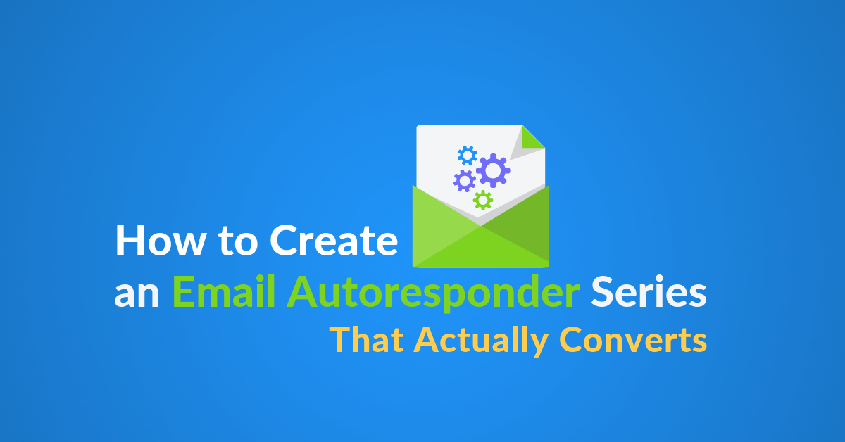 How to Create an Email Autoresponder Series That Actually Converts