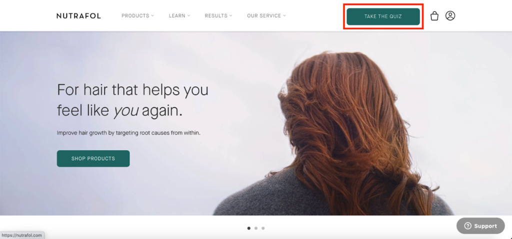 Nutrafol, a company that provides hair care products, offers a nice example. They created a “hair wellness quiz.” Anyone visiting the site can access the quiz by clicking the button prominently displayed on the menu.