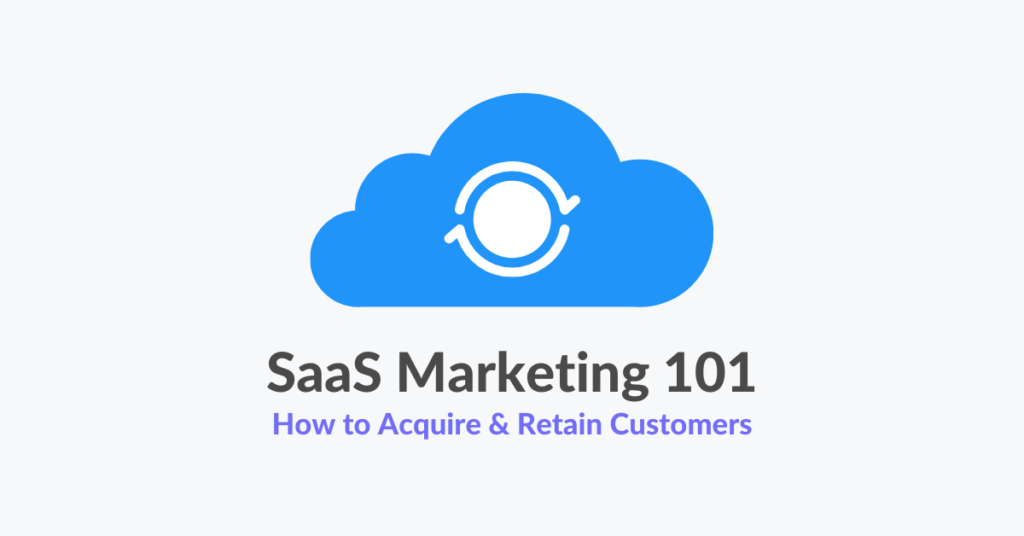 SaaS Marketing 101: How to Acquire & Retain Customers